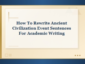 How to Rewrite Ancient Civilization Event Sentences for Academic Writing