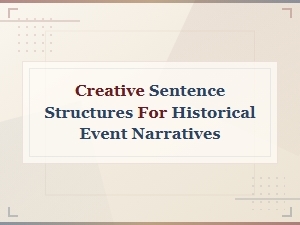 Creative Sentence Structures for Crafting Historical Event Narratives