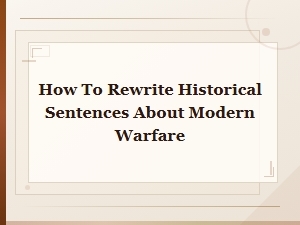 How to Rewrite Historical Sentences About Modern Warfare: a Complete Guide